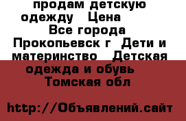 продам детскую одежду › Цена ­ 250 - Все города, Прокопьевск г. Дети и материнство » Детская одежда и обувь   . Томская обл.